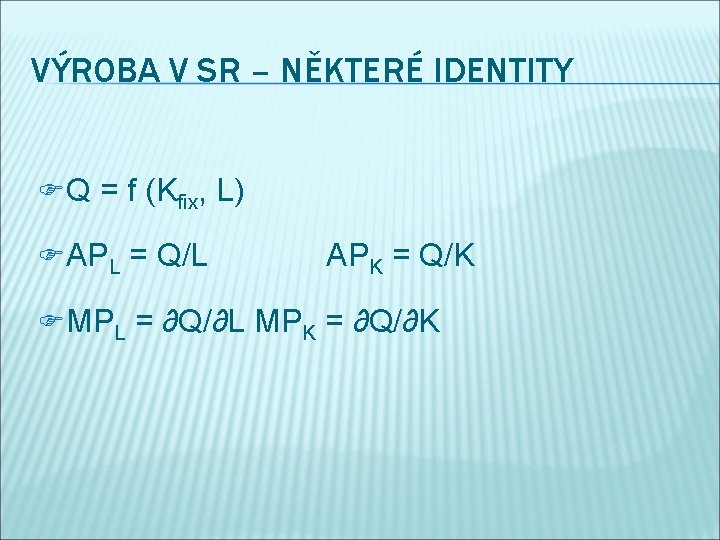 VÝROBA V SR – NĚKTERÉ IDENTITY FQ = f (Kfix, L) FAPL = Q/L