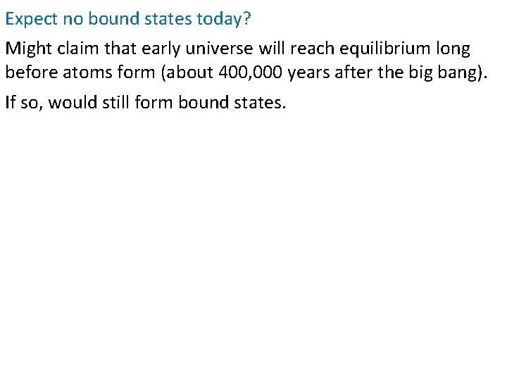 Expect no bound states today? Might claim that early universe will reach equilibrium long