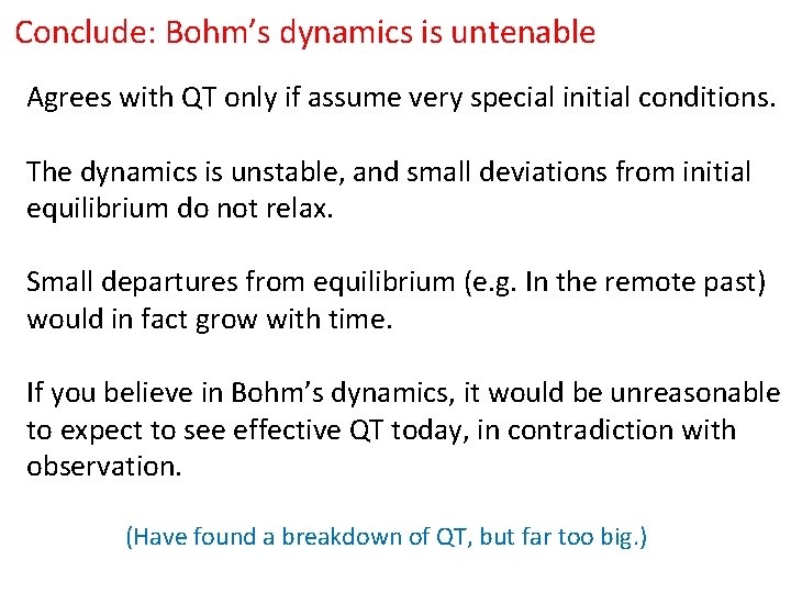 Conclude: Bohm’s dynamics is untenable Agrees with QT only if assume very special initial