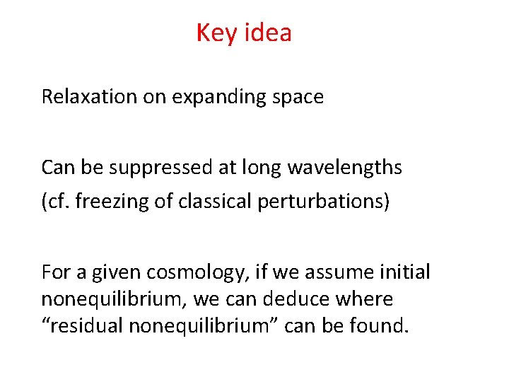 Key idea Relaxation on expanding space Can be suppressed at long wavelengths (cf. freezing