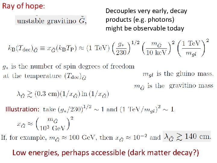 Ray of hope: Decouples very early, decay products (e. g. photons) might be observable