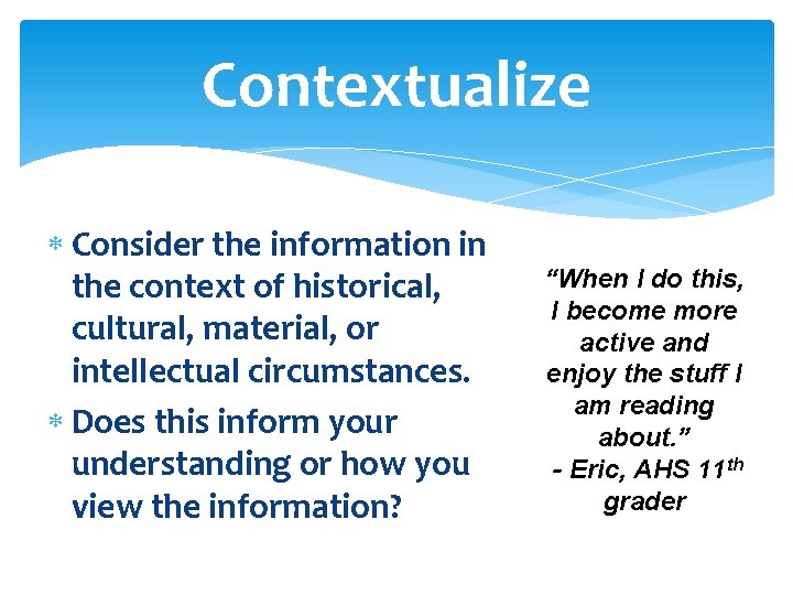 Contextualize Consider the information in the context of historical, cultural, material, or intellectual circumstances.