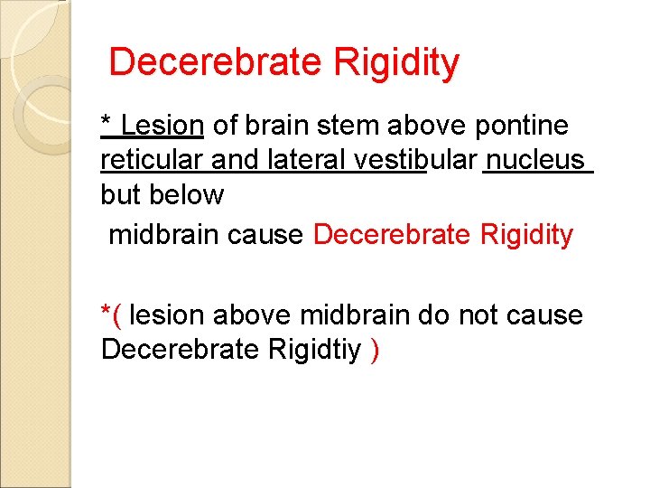 Decerebrate Rigidity * Lesion of brain stem above pontine reticular and lateral vestibular nucleus