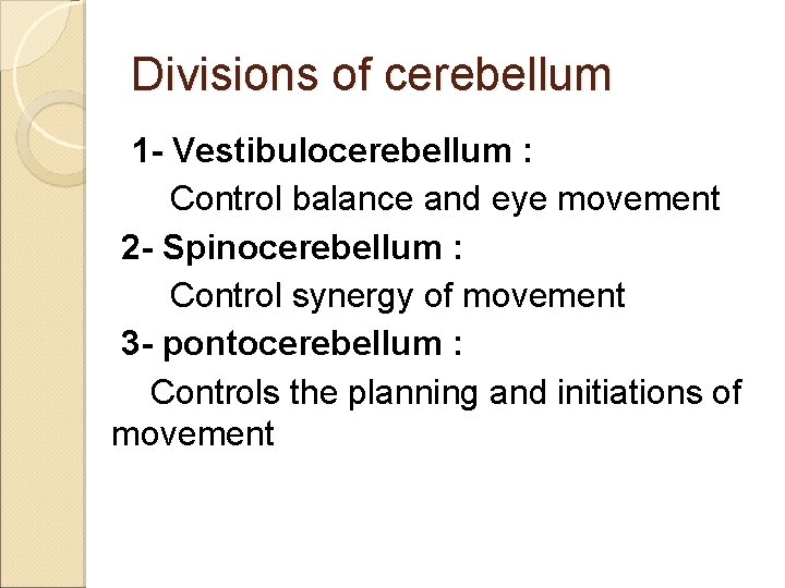 Divisions of cerebellum 1 - Vestibulocerebellum : Control balance and eye movement 2 -