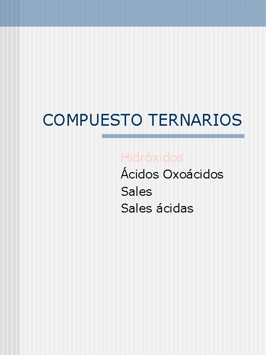 COMPUESTO TERNARIOS Hidróxidos Ácidos Oxoácidos Sales ácidas 