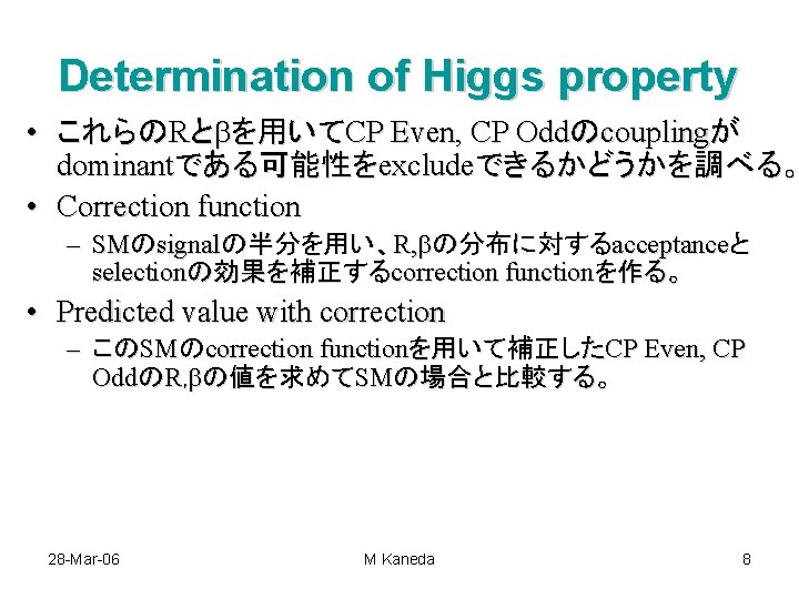 Determination of Higgs property • これらのRとbを用いてCP Even, CP Oddのcouplingが dominantである可能性をexcludeできるかどうかを調べる。 • Correction function –