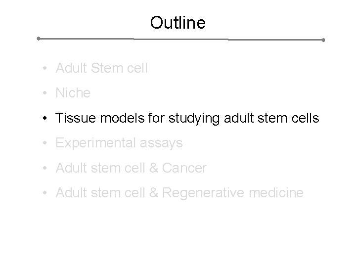 Outline • Adult Stem cell • Niche • Tissue models for studying adult stem