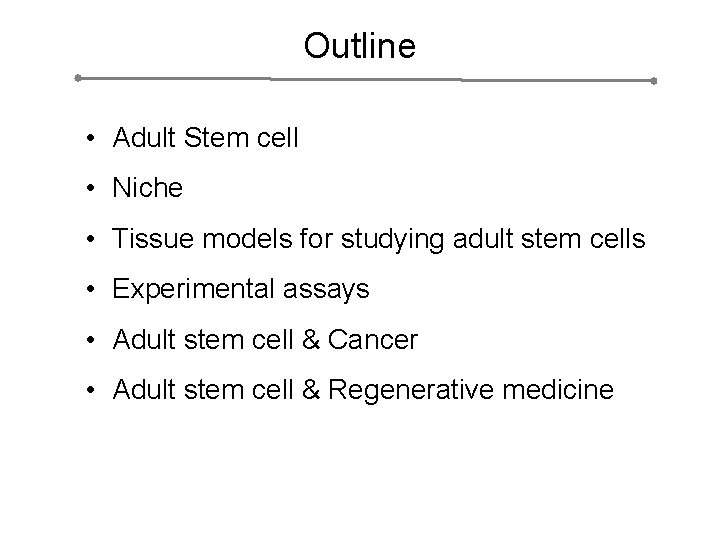Outline • Adult Stem cell • Niche • Tissue models for studying adult stem