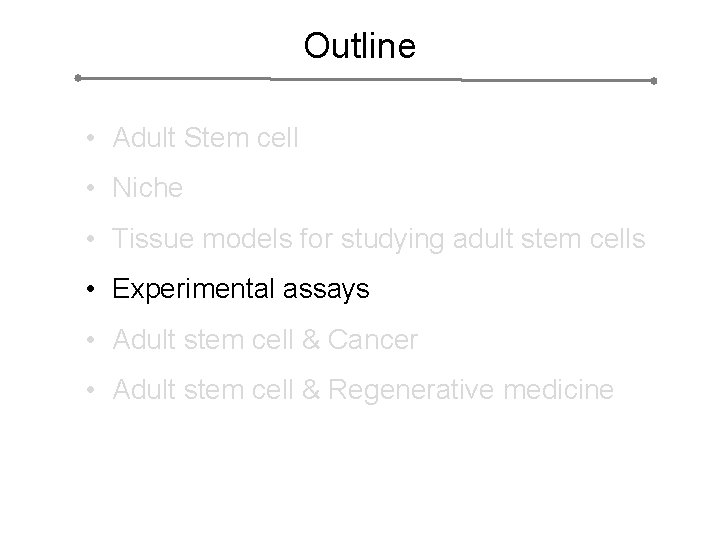 Outline • Adult Stem cell • Niche • Tissue models for studying adult stem