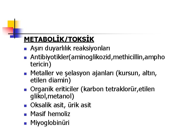 METABOLİK/TOKSİK n Aşırı duyarlılık reaksiyonları n Antibiyotikler(aminoglikozid, methicillin, ampho tericin) n Metaller ve şelasyon