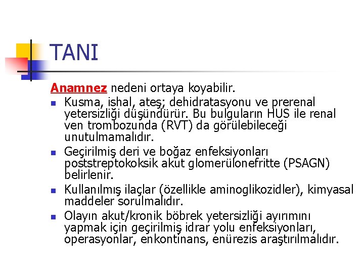 TANI Anamnez nedeni ortaya koyabilir. n Kusma, ishal, ateş; dehidratasyonu ve prerenal yetersizliği düşündürür.