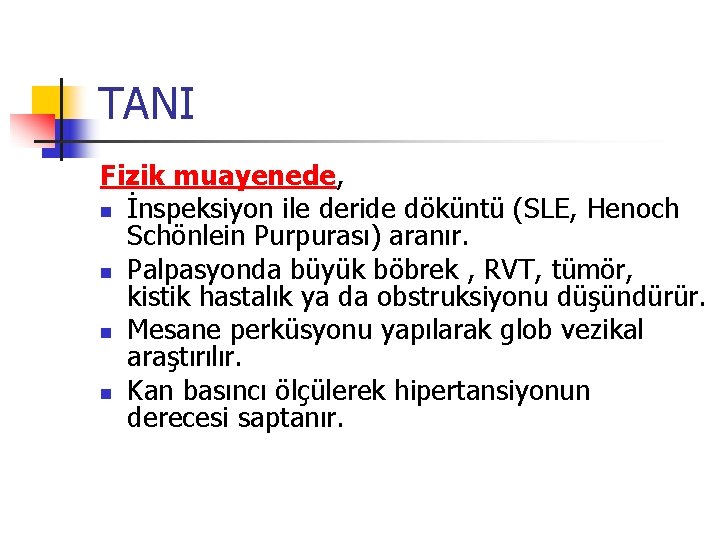 TANI Fizik muayenede, n İnspeksiyon ile deride döküntü (SLE, Henoch Schönlein Purpurası) aranır. n
