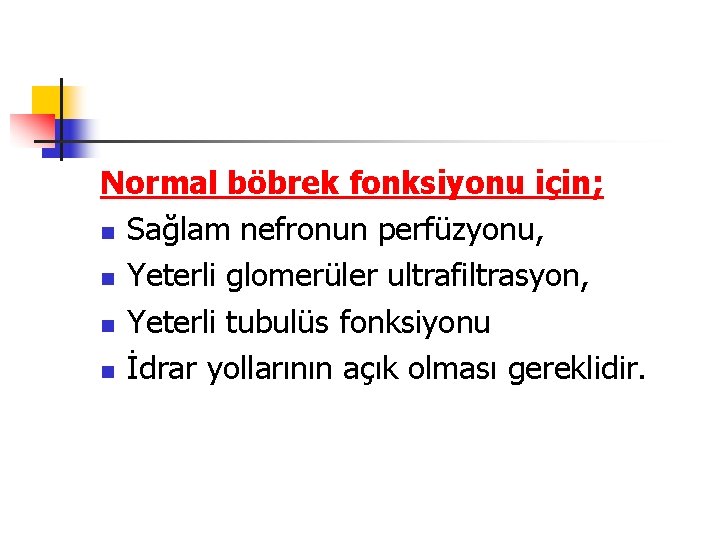 Normal böbrek fonksiyonu için; n Sağlam nefronun perfüzyonu, n Yeterli glomerüler ultrafiltrasyon, n Yeterli