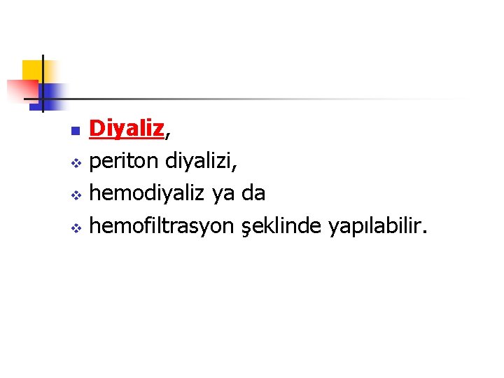 Diyaliz, v periton diyalizi, v hemodiyaliz ya da v hemofiltrasyon şeklinde yapılabilir. n 