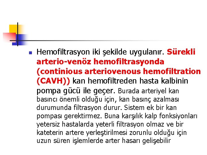 n Hemofiltrasyon iki şekilde uygulanır. Sürekli arterio-venöz hemofiltrasyonda (continious arteriovenous hemofiltration (CAVH)) kan hemofiltreden