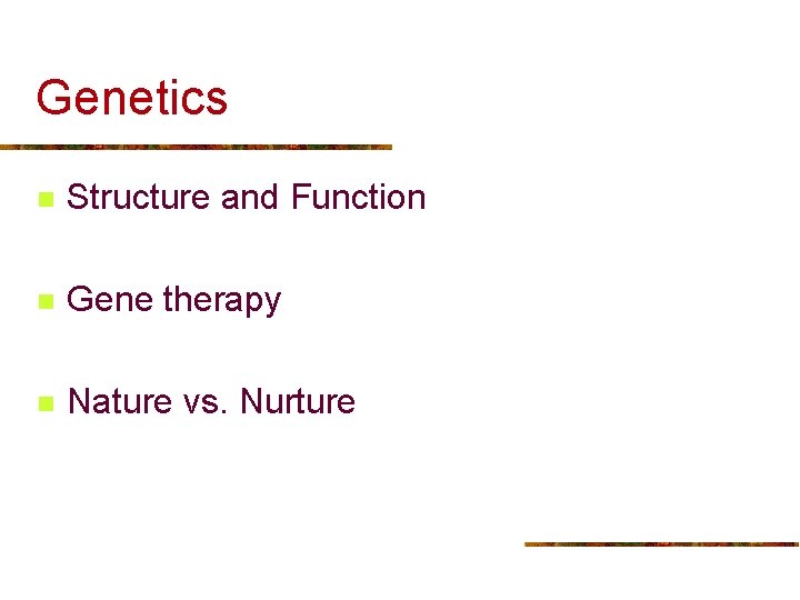 Genetics n Structure and Function n Gene therapy n Nature vs. Nurture 