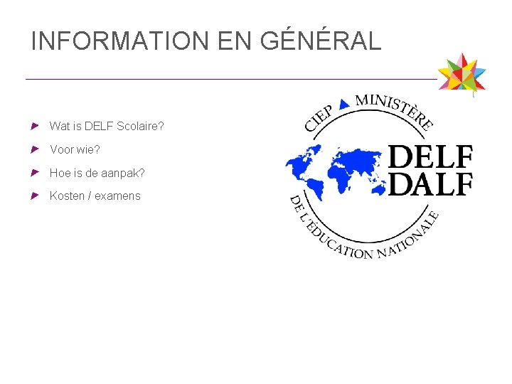 INFORMATION EN GÉNÉRAL Wat is DELF Scolaire? Voor wie? Hoe is de aanpak? Kosten