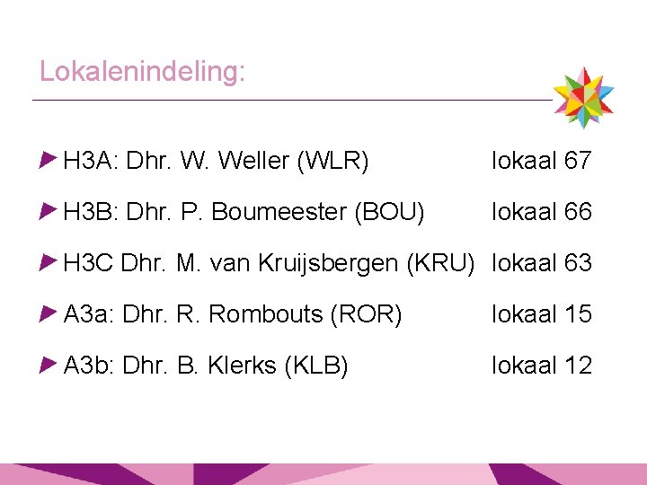 Lokalenindeling: H 3 A: Dhr. W. Weller (WLR) lokaal 67 H 3 B: Dhr.