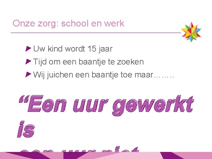 Onze zorg: school en werk Uw kind wordt 15 jaar Tijd om een baantje