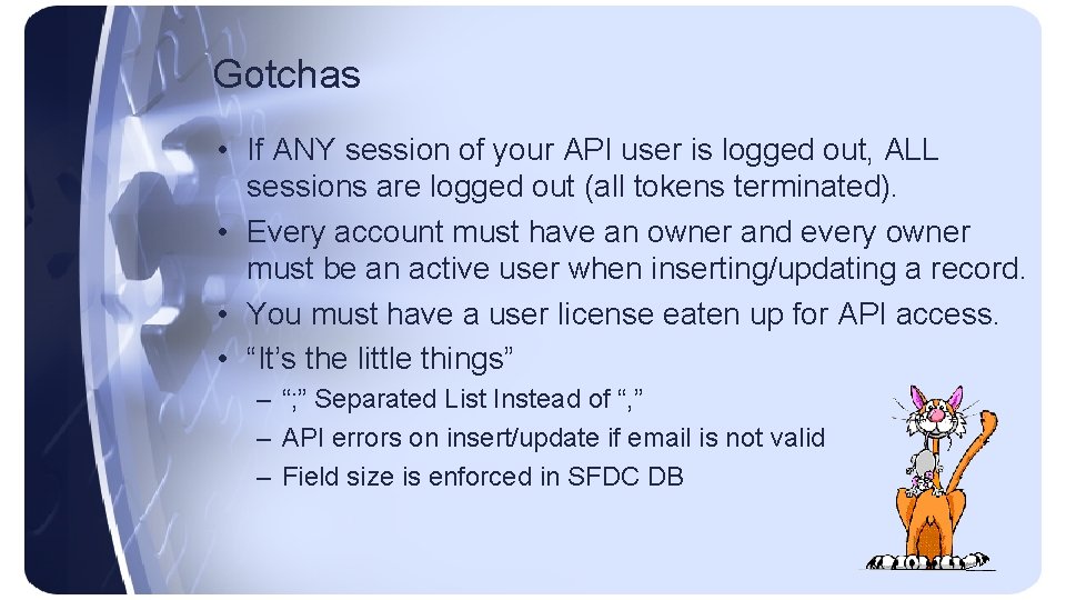 Gotchas • If ANY session of your API user is logged out, ALL sessions