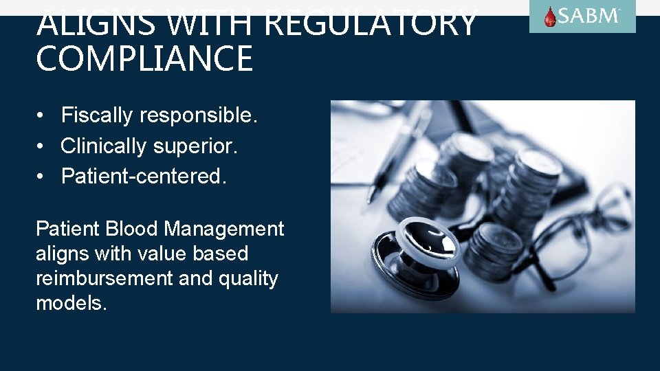 ALIGNS WITH REGULATORY COMPLIANCE • Fiscally responsible. • Clinically superior. • Patient-centered. Patient Blood