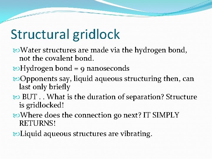 Structural gridlock Water structures are made via the hydrogen bond, not the covalent bond.