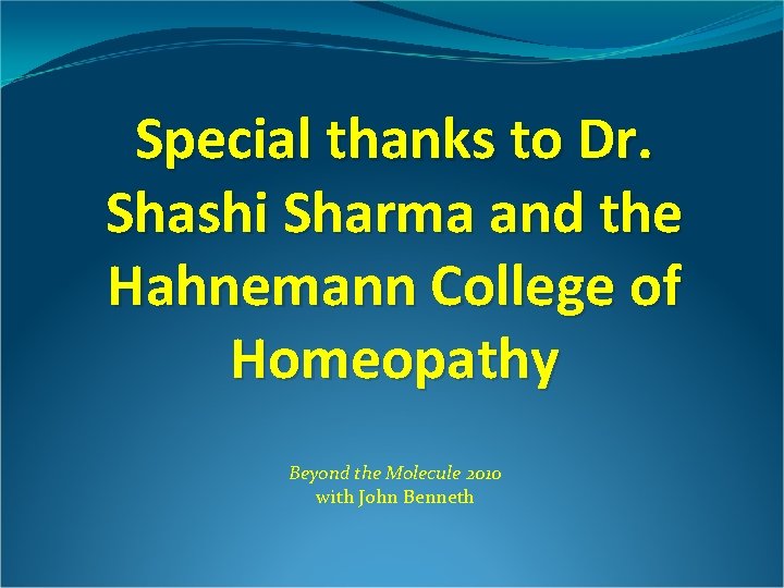 Special thanks to Dr. Shashi Sharma and the Hahnemann College of Homeopathy Beyond the