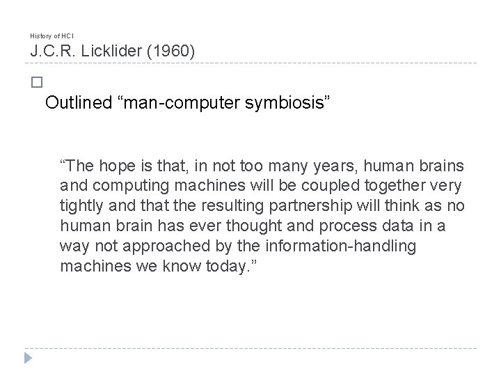 History of HCI J. C. R. Licklider (1960) � Outlined “man-computer symbiosis” “The hope