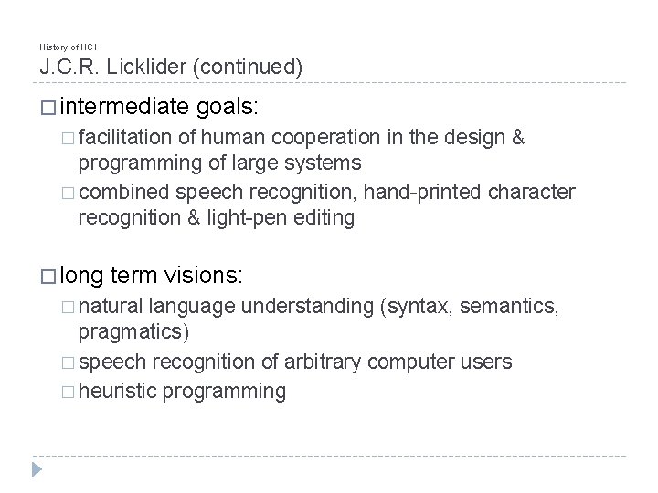 History of HCI J. C. R. Licklider (continued) � intermediate goals: � facilitation of