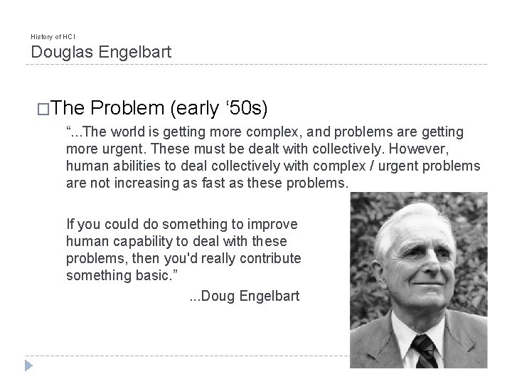 History of HCI Douglas Engelbart �The Problem (early ‘ 50 s) “. . .