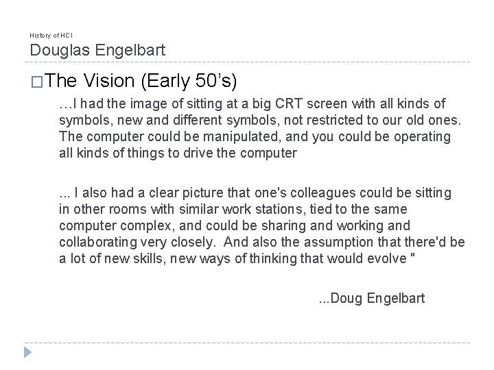 History of HCI Douglas Engelbart �The Vision (Early 50’s) …I had the image of