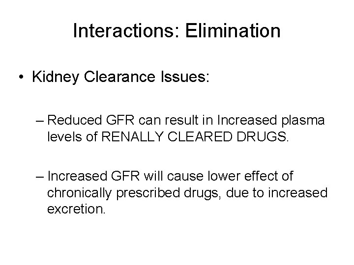 Interactions: Elimination • Kidney Clearance Issues: – Reduced GFR can result in Increased plasma