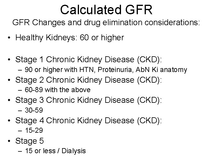 Calculated GFR Changes and drug elimination considerations: • Healthy Kidneys: 60 or higher •