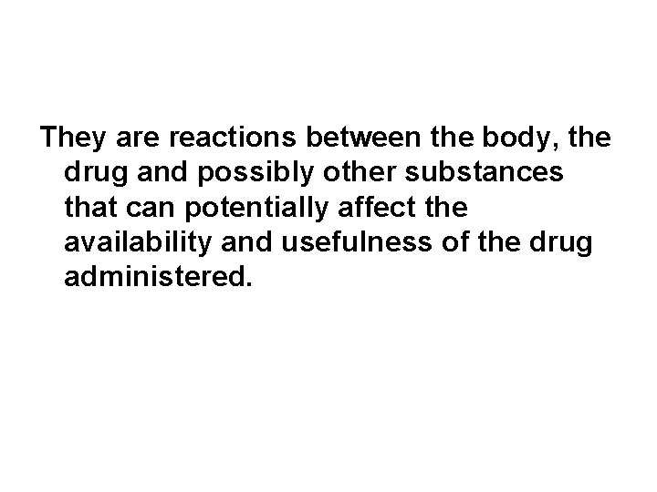 They are reactions between the body, the drug and possibly other substances that can