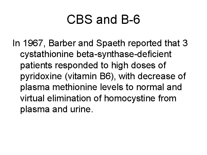 CBS and B-6 In 1967, Barber and Spaeth reported that 3 cystathionine beta-synthase-deficient patients