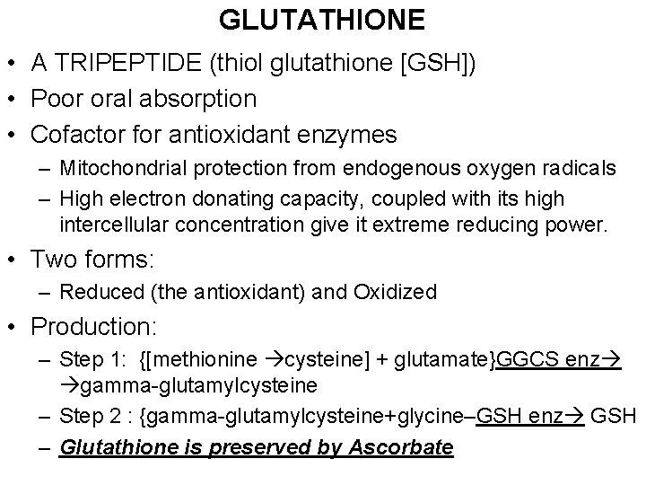 GLUTATHIONE • A TRIPEPTIDE (thiol glutathione [GSH]) • Poor oral absorption • Cofactor for