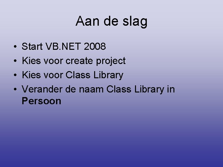 Aan de slag • • Start VB. NET 2008 Kies voor create project Kies