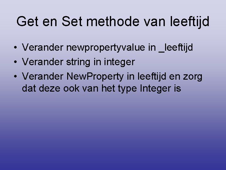 Get en Set methode van leeftijd • Verander newpropertyvalue in _leeftijd • Verander string