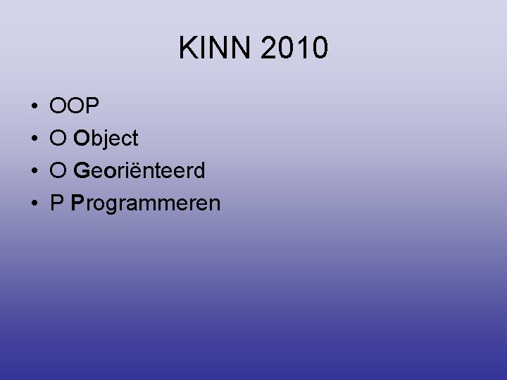 KINN 2010 • • OOP O Object O Georiënteerd P Programmeren 