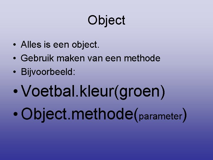 Object • Alles is een object. • Gebruik maken van een methode • Bijvoorbeeld: