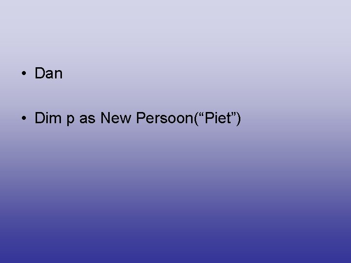  • Dan • Dim p as New Persoon(“Piet”) 