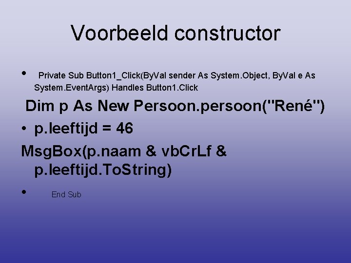 Voorbeeld constructor • Private Sub Button 1_Click(By. Val sender As System. Object, By. Val