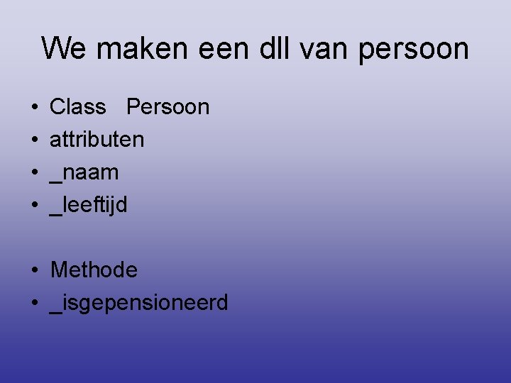 We maken een dll van persoon • • Class Persoon attributen _naam _leeftijd •