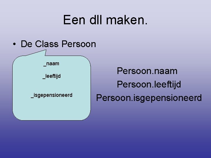 Een dll maken. • De Class Persoon • • • _naam _leeftijd _isgepensioneerd Persoon.