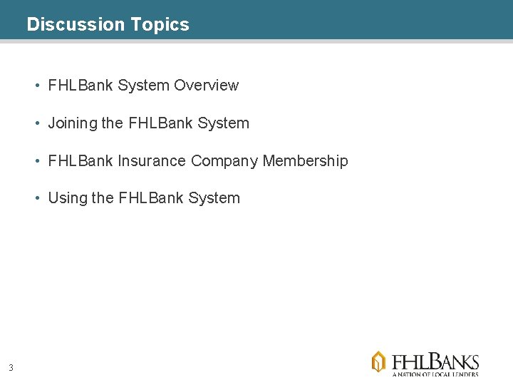 Discussion Topics • FHLBank System Overview • Joining the FHLBank System • FHLBank Insurance