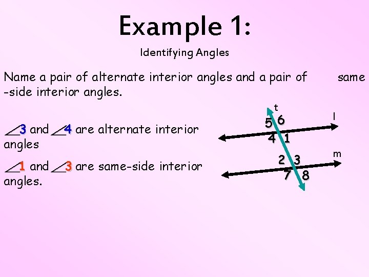 Example 1: Identifying Angles Name a pair of alternate interior angles and a pair