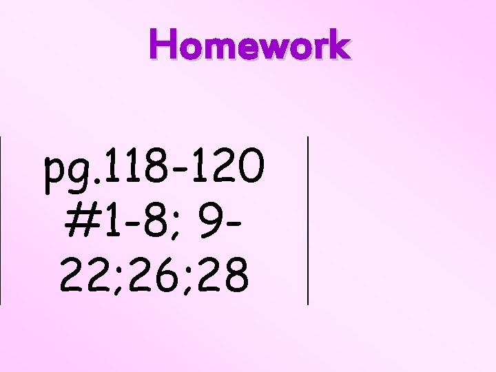 Homework pg. 118 -120 #1 -8; 922; 26; 28 