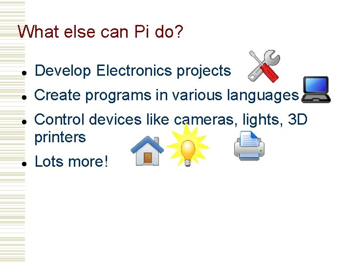 What else can Pi do? Develop Electronics projects Create programs in various languages Control
