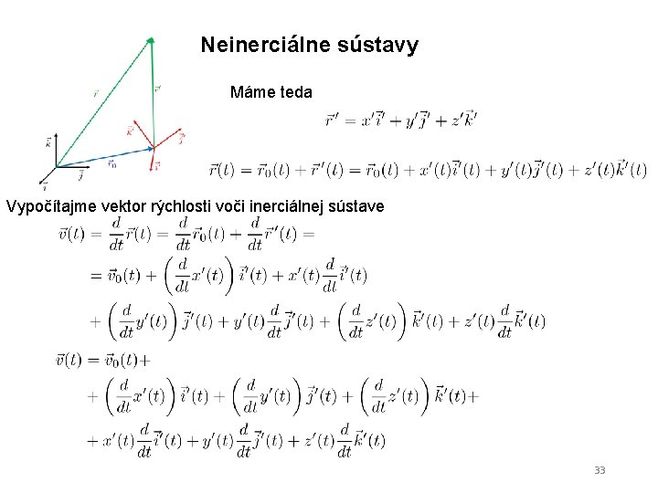 Neinerciálne sústavy Máme teda Vypočítajme vektor rýchlosti voči inerciálnej sústave 33 