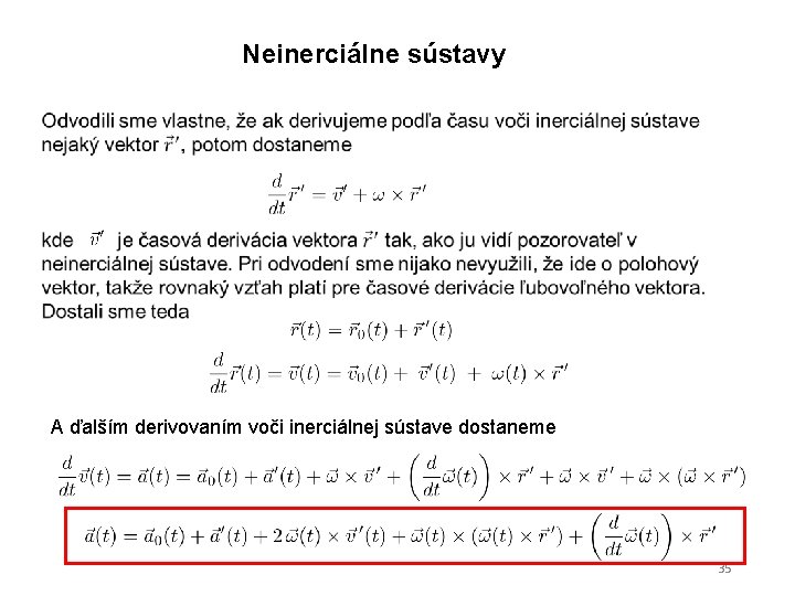 Neinerciálne sústavy A ďalším derivovaním voči inerciálnej sústave dostaneme 35 